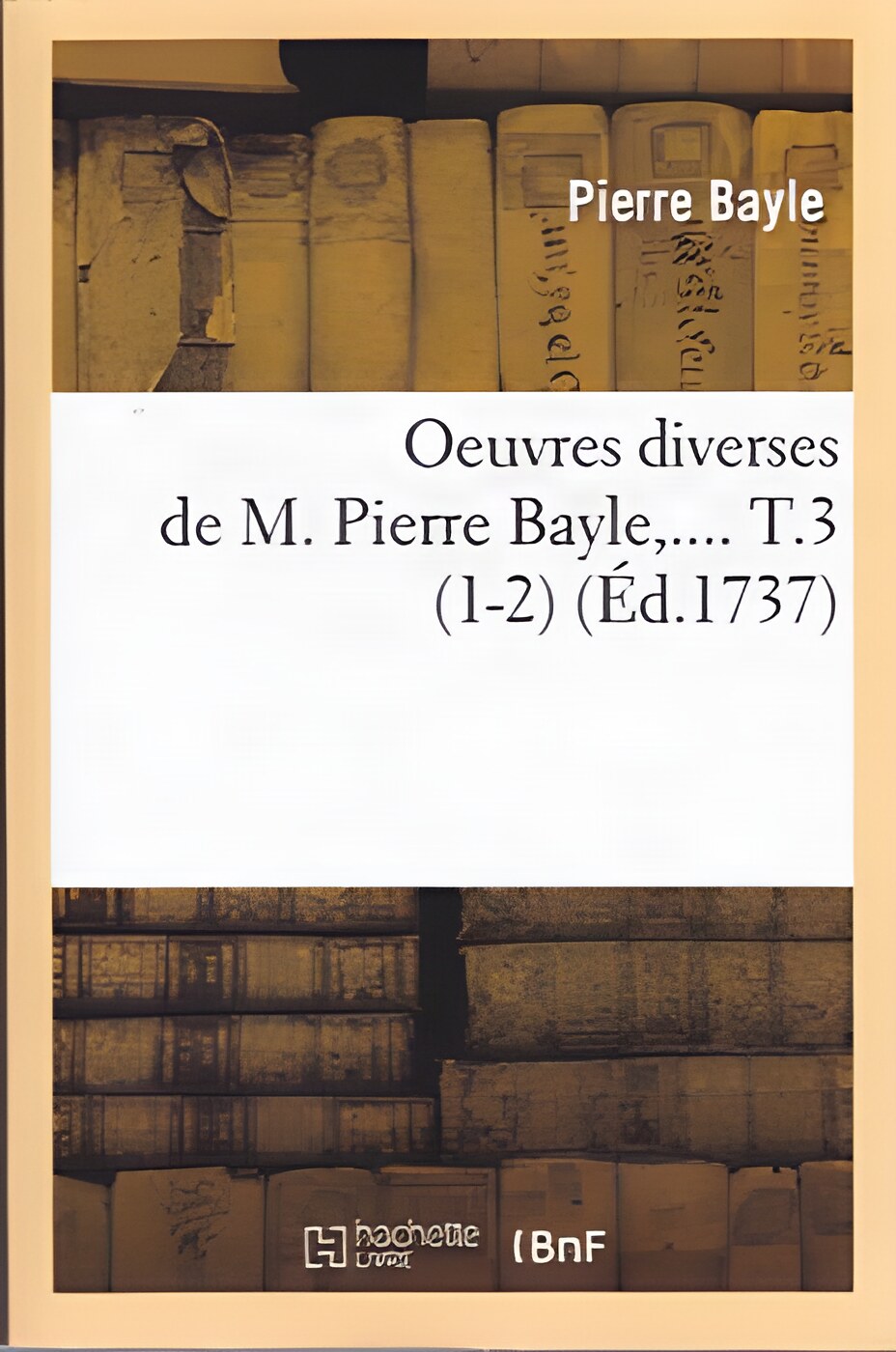 Oeuvres Diverses De M Pierre Bayle Tome 3 (1-2)  Ed. 1737 by: Bayle, M. Pierre
