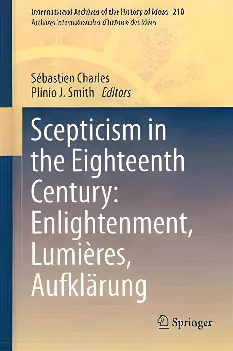 Scepticism in the Eighteenth Century. Enlightenment, Lumieres, Aufklarung. by: Charles, S?&copy;bastien & Plinio J. Smith. (Eds). 