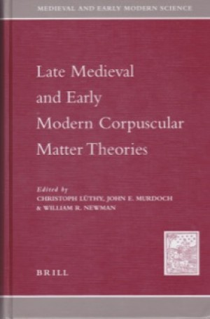 Late Medieval and Early Modern Corpuscular Matter Theoriesby: Christoph Luthy, John E. Murdoch, William R.Newman