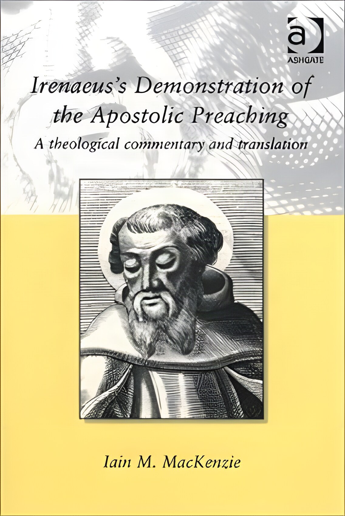 Irenaeus's Demonstration of the Apostolic Preaching: A Theological Commentary and Translation by: MacKenzie, Iain M.