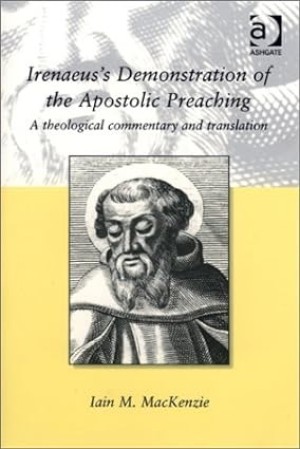 Irenaeus's Demonstration of the Apostolic Preaching: A Theological Commentary and Translation by: MacKenzie, Iain M.