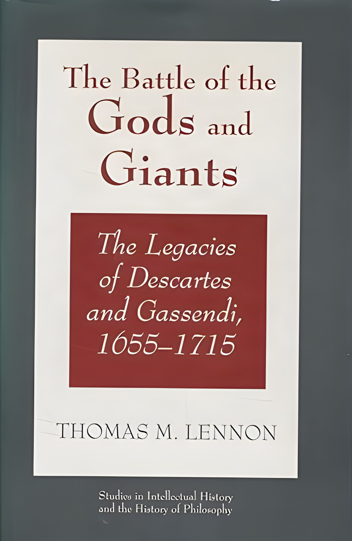 The Battle of the Gods and Giants:The Legacies of Descartes and Gassendi 1655-1715 by: Thomas M. Lennon 
