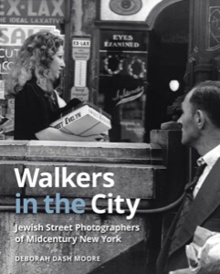 Walkers in the City: Jewish Street Photographers of Midcentury New York by: Deborah Dash Moore