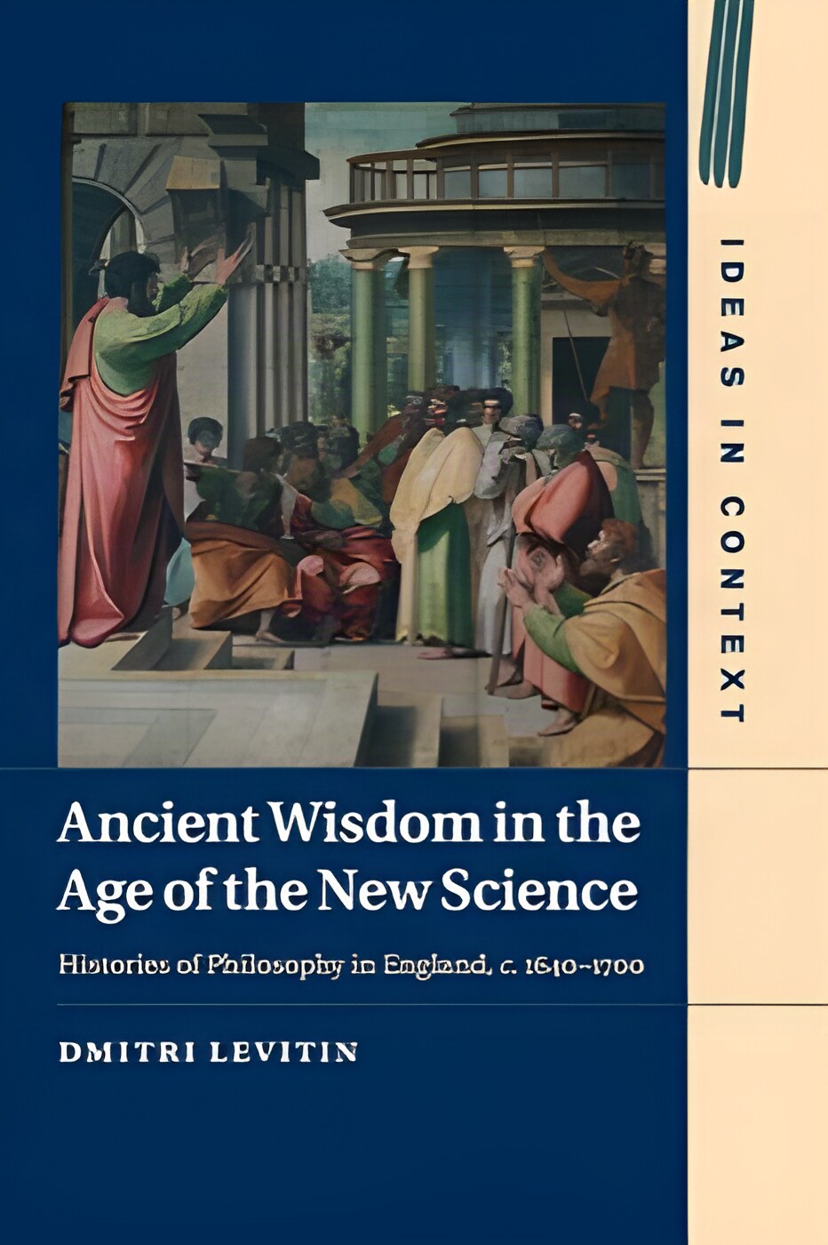 Ancient Wisdom in the Age of the New Science: Histories of Philosophy in England, c. 1640-1700 by: Dmitri Levitin
