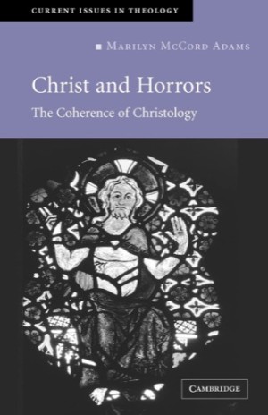 Christ and Horrors: The Coherence of Christology by: Adams, Marilyn McCord