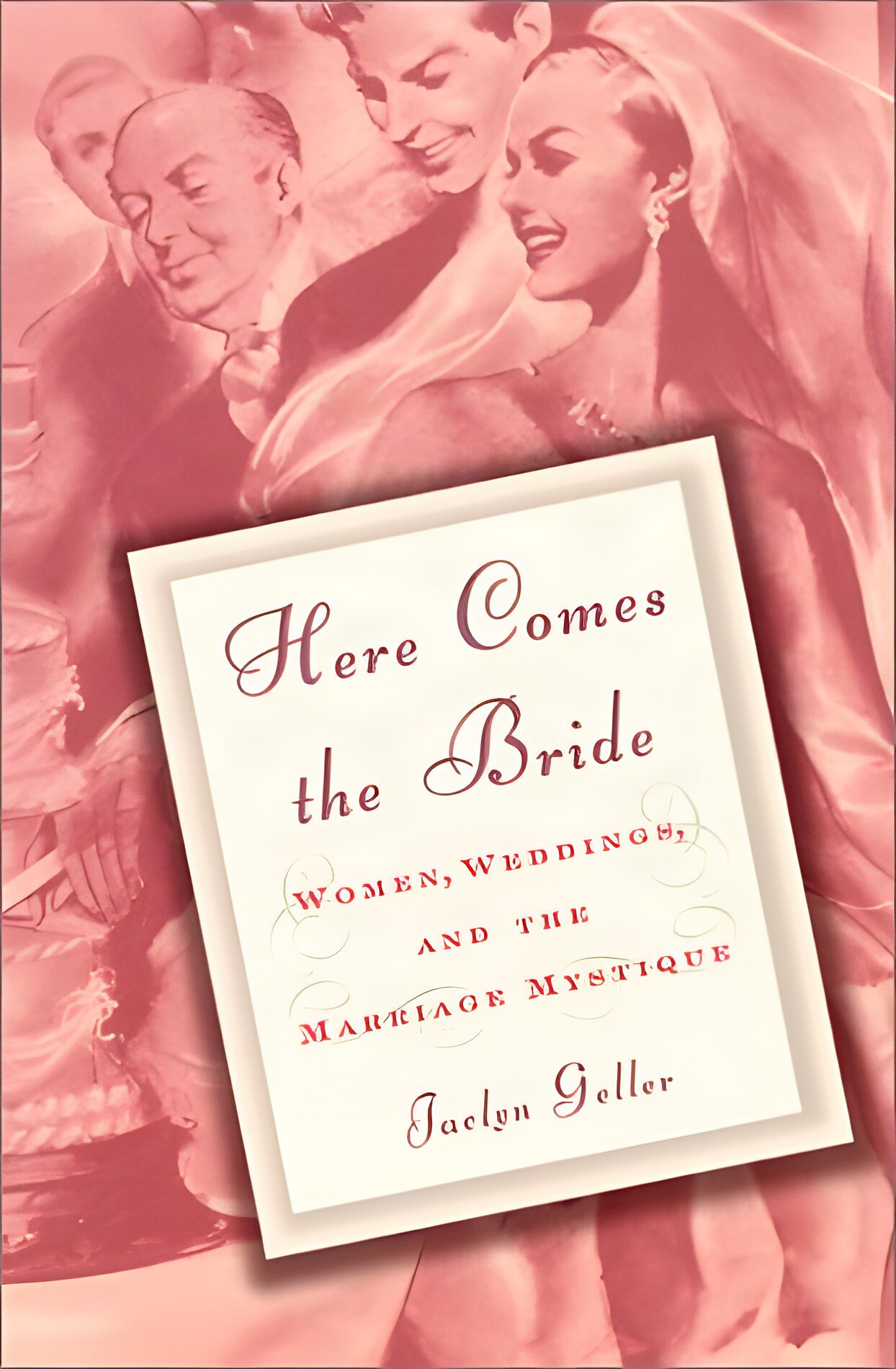 Here Comes the Bride: Women, Weddings, and the Marriage Mystiqueby: Jaclyn Geller