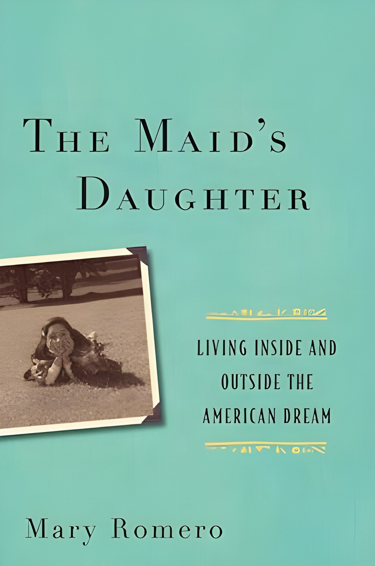 The Maid s Daughter: Living Inside and Outside the American Dream by: Mary Romero 