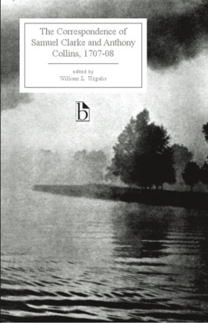 Correspondence of Samuel Clarke and Anthony Collins, 1707-08 by: Clarke, Samuel/ Collins, Anthony/ Uzgalis, William L. (Editor) 