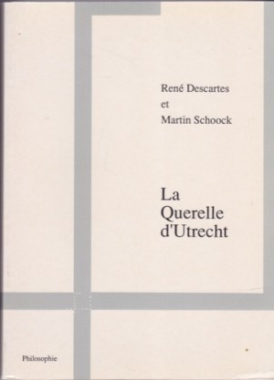 La Querelle d'Utrecht. Textes ?&copy;tablis, traduits et annot?&copy;s par Theo Verbeek. Pr?&copy;face de Jean-Luc Marionby: Descartes, Ren?&copy; und Martin Schoock