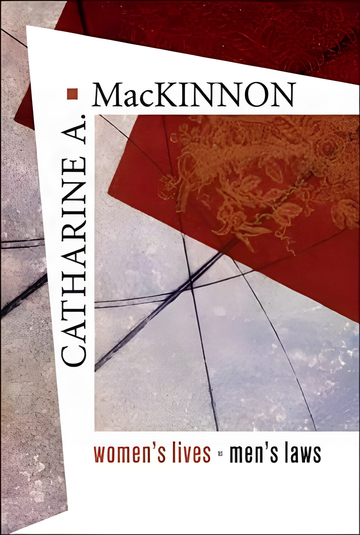 Women's Lives, Men's Lawsby: MacKinnon, Catharine A.