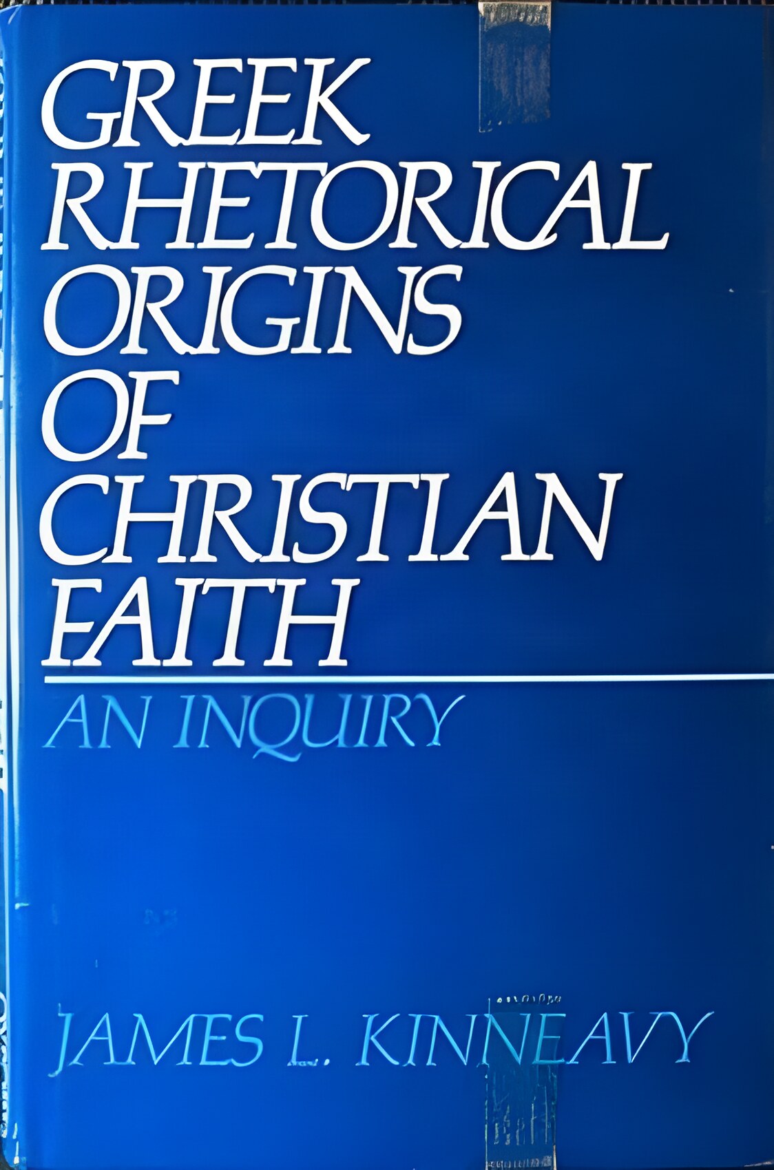 Greek Rhetorical Origins of Christian Faith: An Inquiryby: Kinneavy, James L.