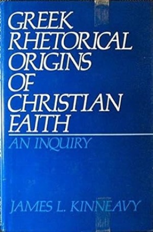 Greek Rhetorical Origins of Christian Faith: An Inquiryby: Kinneavy, James L.