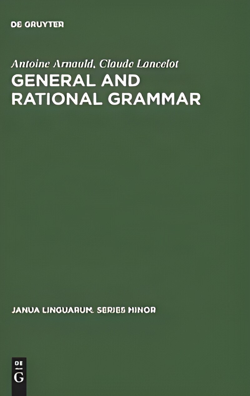 General and Rational Grammar: The Port Royal Grammar Janua Linguarum Series Minor No. 208 by: Antoine Arnauld; Claude Lancelot; Jacques Rieux Translator; Bernard E. R