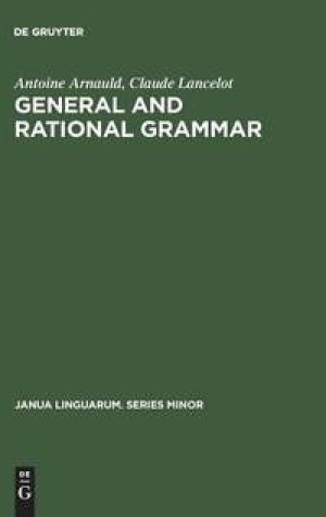 General and Rational Grammar: The Port Royal Grammar Janua Linguarum Series Minor No. 208 by: Antoine Arnauld; Claude Lancelot; Jacques Rieux Translator; Bernard E. R