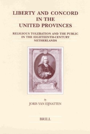 Liberty and Concord in the United Provinces: Religious Toleration and the Public in the Eighteenth-Century Netherlands (Brill's Studies in Intellectual History)by: Jo