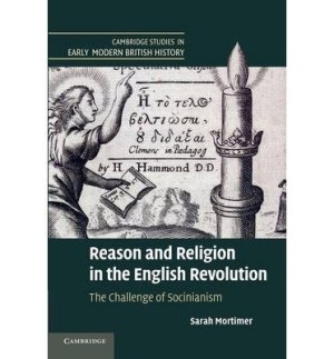 Reason and Religion in the English Revolution: The Challenge of Socinianismby: Mortimer, Sarah