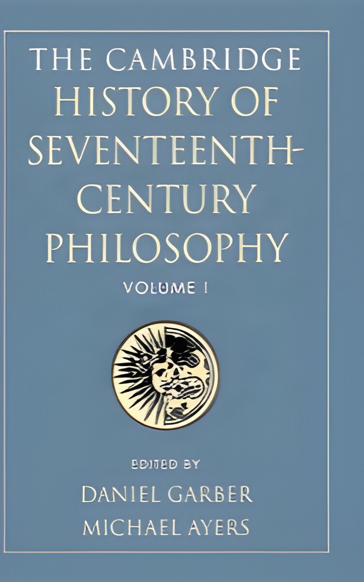 The Cambridge History of Seventeenth-Century Philosophy, Volume 1by: Garber, Daniel/ Ayers, Michael