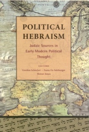 Political Hebraism: Judaic Sources in Early Modern Political Thought by: Schochet, Gordon, and Salzberger, Fania Oz, and Jones, Meirav (Eds.)