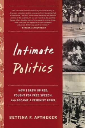 Intimate Politics: How I Grew Up Red, Fought for Free Speech, and Became a Feminist Rebelby: Bettina F. Aptheker