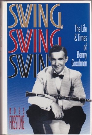 Swing, Swing, Swing: The Life and Times of Benny Goodmanby: Firestone, Ross