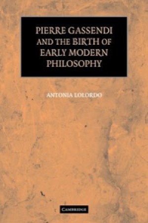 Pierre Gassendi and the Birth of Early Modern Philosophy by: Lolordo, Antonia 
