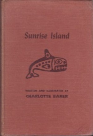 Sunrise Island: A Story of the Northwest Coast Indians Before the Coming of the White Menby: Baker, Charlotte 