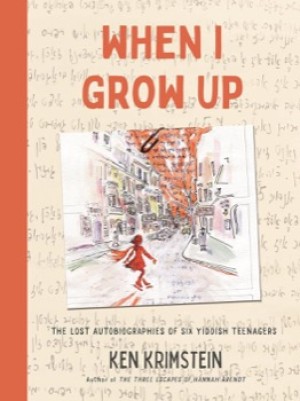 When I Grow Up: The Lost Autobiographies of Six Yiddish Teenagers by: Krimstein, Ken