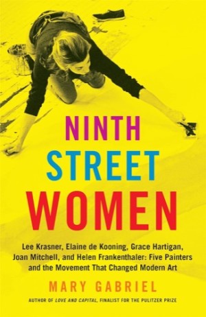 Ninth Street Women: Lee Krasner, Elaine de Kooning, Grace Hartigan, Joan Mitchell, and Helen Frankenthaler: Five Painters and the Movement That Changed Modern Artby: 