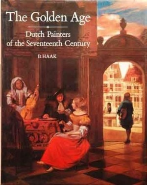 The Golden Age: Dutch Painters Of The Seventeenth Centuryby: B. (Bob) Haak