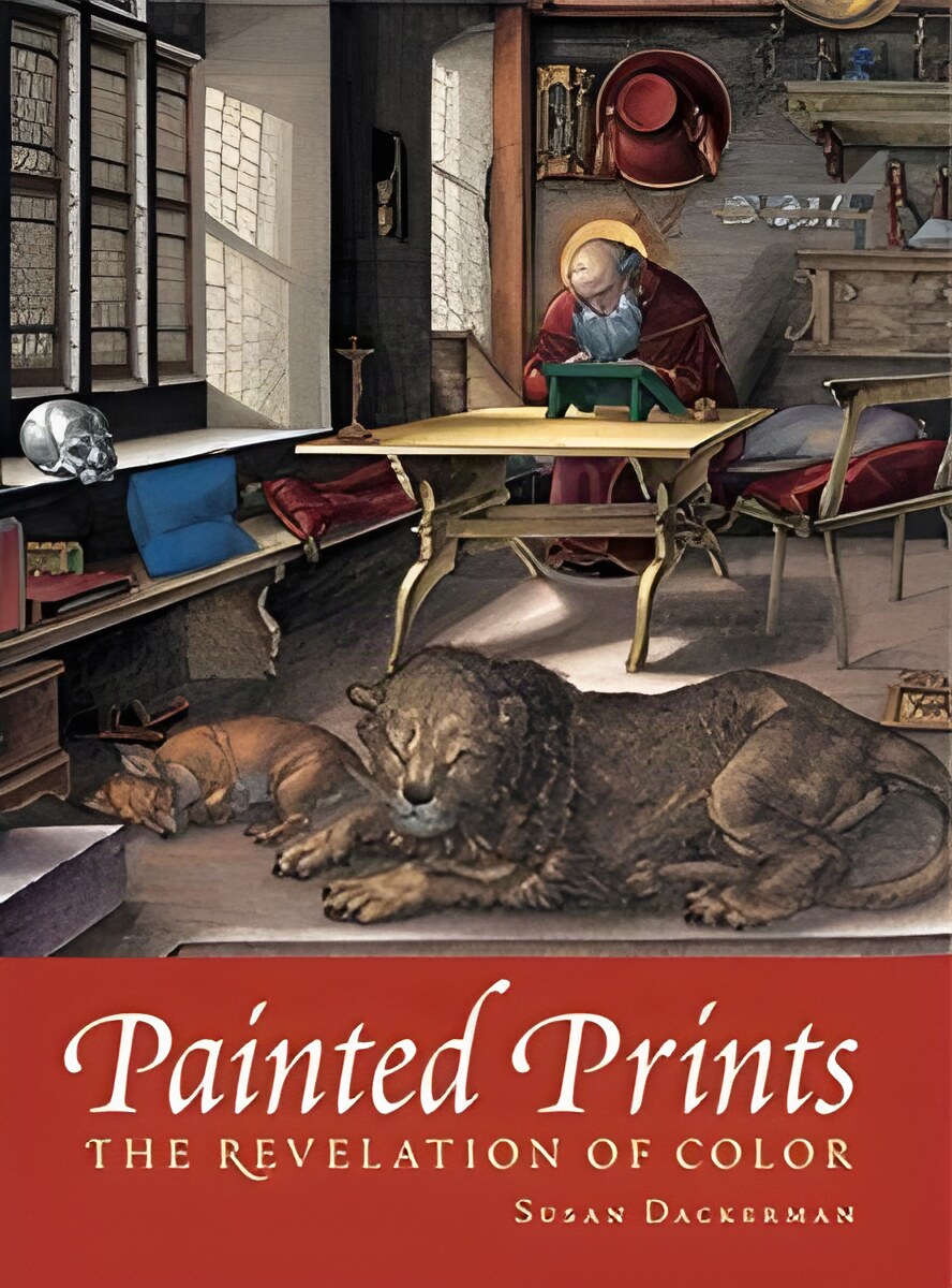 Painted Prints: The Revelation of Color in Northern Renaissance & Baroque Engravings Etchings & Woodcuts by: Dackerman, Susan with an essay by Thomas Primeau 