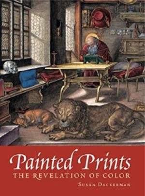 Painted Prints: The Revelation of Color in Northern Renaissance & Baroque Engravings Etchings & Woodcuts by: Dackerman, Susan with an essay by Thomas Primeau 