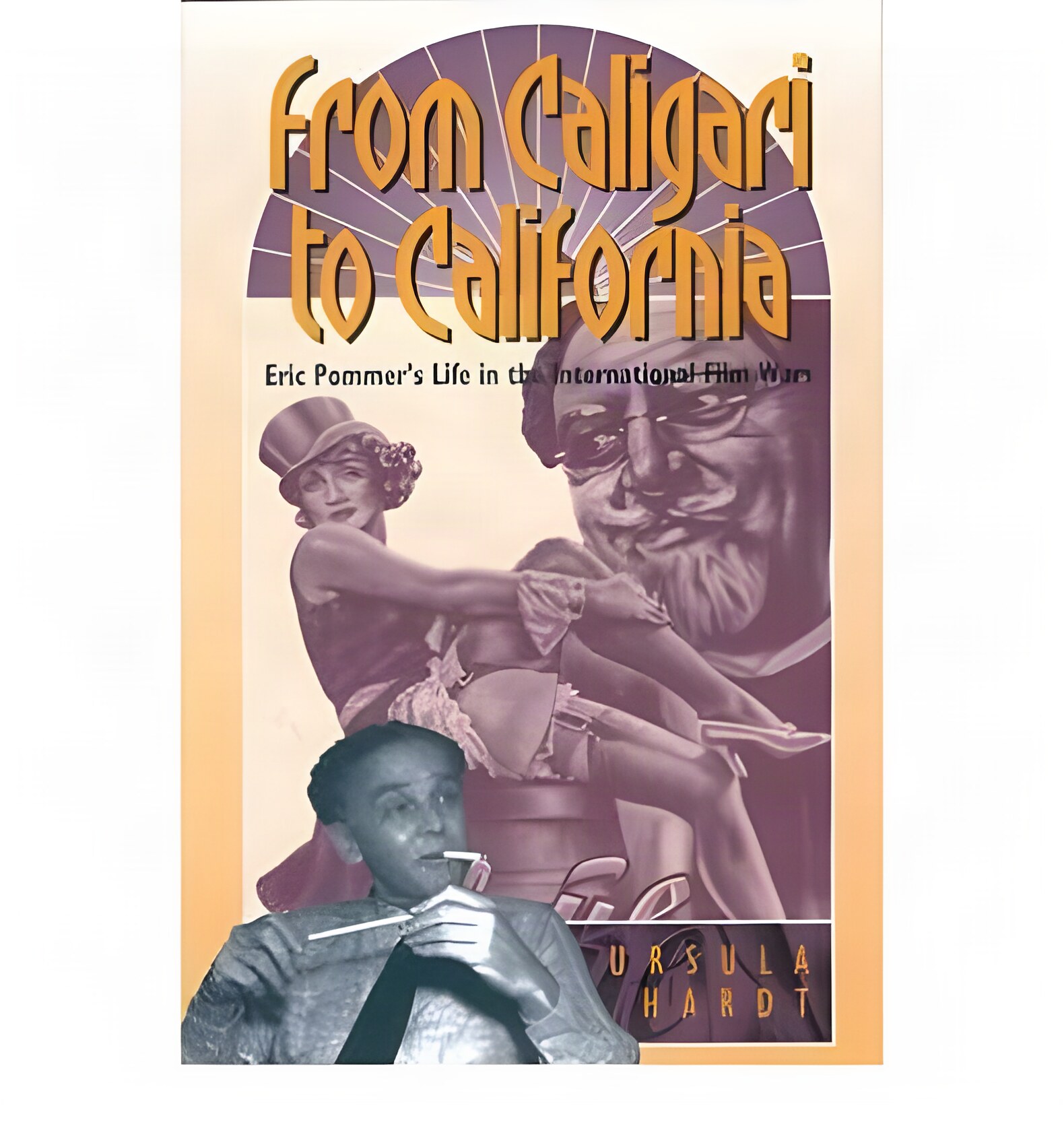 From Caligari to California: Eric Pommer's Life in the International Film Warsby: Hardt, Ursula