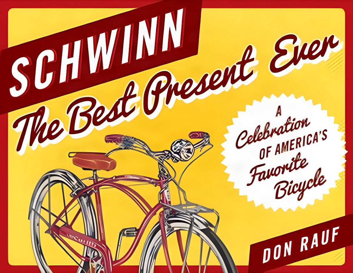 Schwinn: The Best Present Ever: A Celebration of America's Favorite Bicycle by: Don Rauf