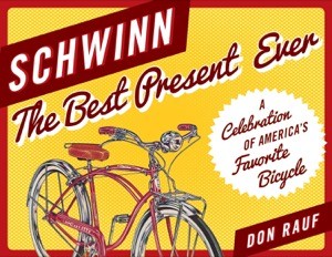 Schwinn: The Best Present Ever: A Celebration of America's Favorite Bicycle by: Don Rauf