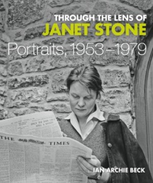 Through the Lens of Janet Stone: Portraits, 1953-1979by: Beck, Ian Archie/Foreword: Bennett, Alan