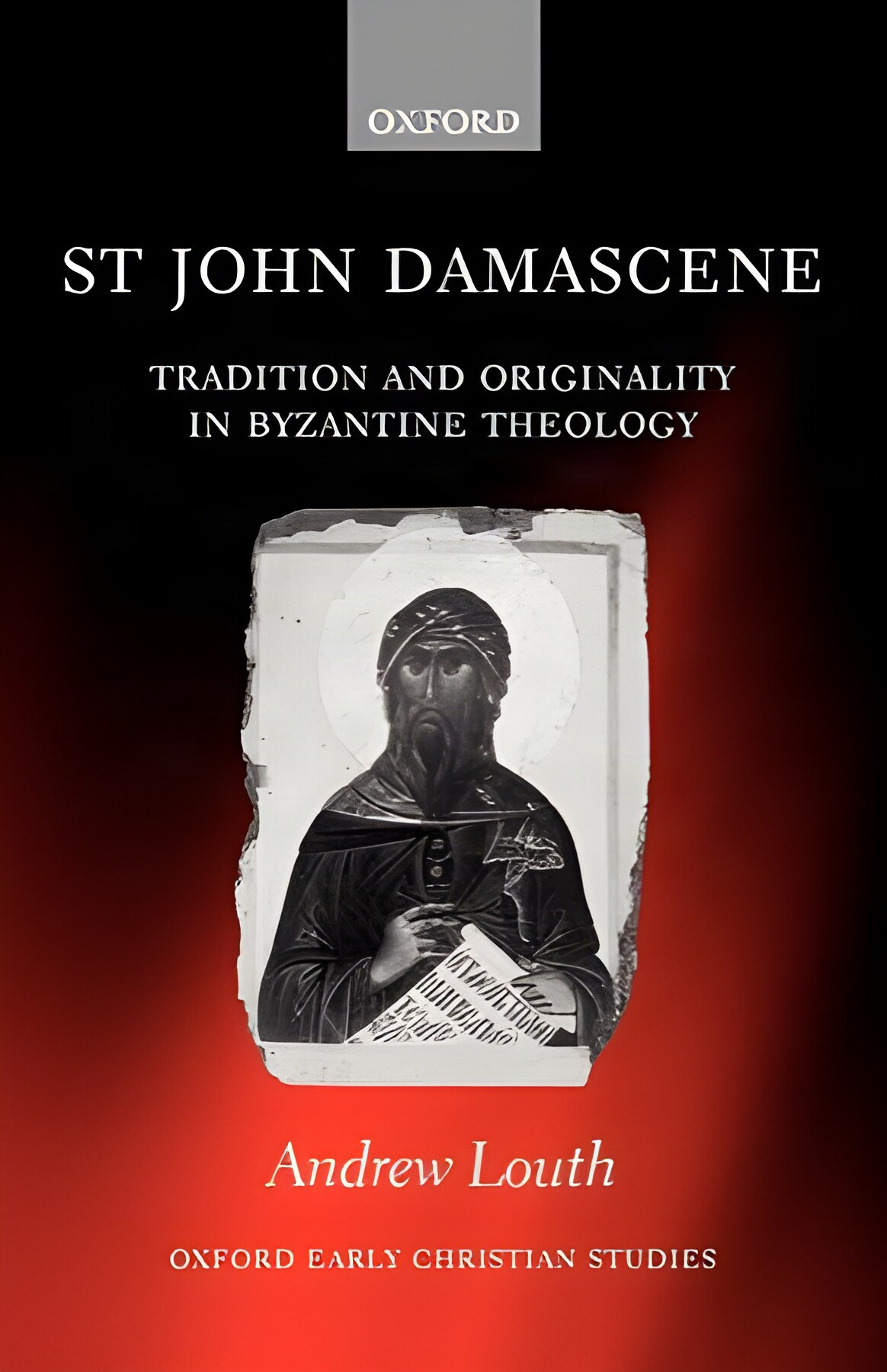 St John Damascene: Tradition and Originality in Byzantine Theology (Oxford Early Christian Studies) by: Louth, Andrew