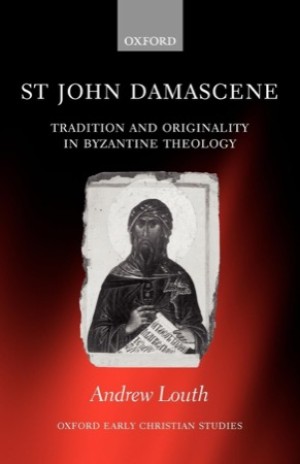 St John Damascene: Tradition and Originality in Byzantine Theology (Oxford Early Christian Studies) by: Louth, Andrew