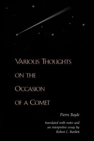 Various Thoughts on the Occasion of a Comet by: Bayle, Pierre/ Bartlett, Robert C. (Translator)
