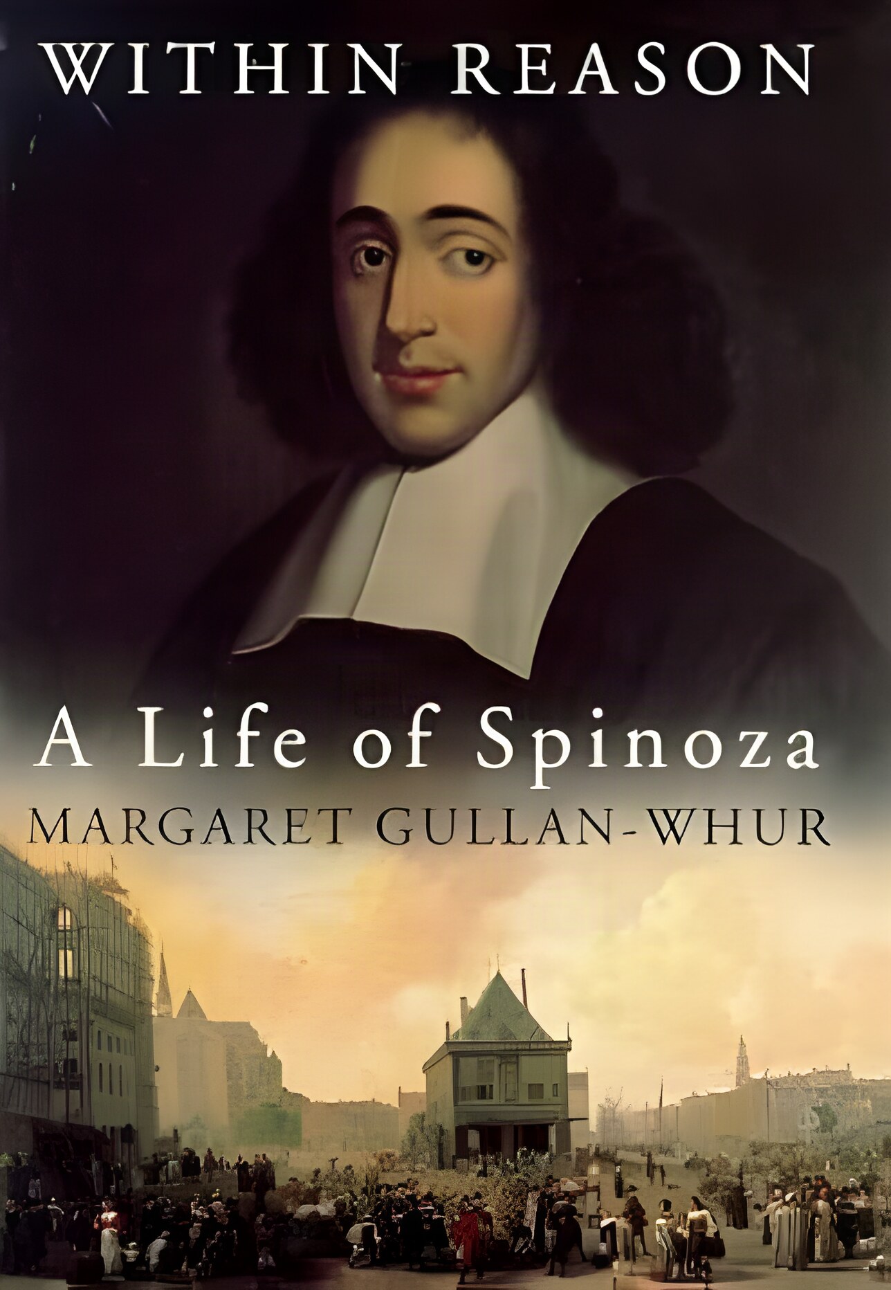 Within Reason: A Life of Spinoza by: Gullan-Whur, Margaret 
