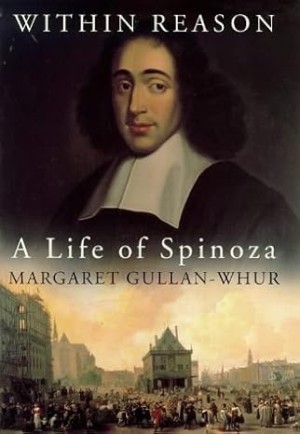 Within Reason: A Life of Spinoza by: Gullan-Whur, Margaret 
