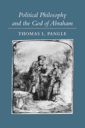Political Philosophy and the God of Abraham by: Thomas L. Pangle