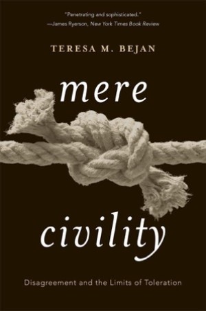 Mere Civility: Disagreement and the Limits of Tolerationby: Teresa M. Bejan 