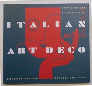 Italian Art Deco: Graphic Design between the Warsby: Heller, Steven / Fili, Louise