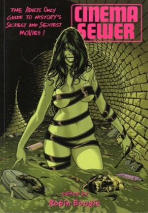 Cinema Sewer Volume 1: The Adults Only Guide to History's Sickest and Sexiest Movies! by: Bougie, Robin (Ed.)