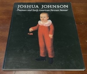 Joshua Johnson: Freeman and Early American Portrait Painter by: Weekley, Carolyn J. and Stiles Tuttle Colwill, et al.