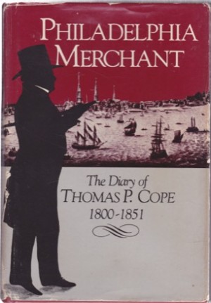 Philadelphia Merchant: The Diary of Thomas P. Cope, 1800-1851 by: Thomas P. Cope/Eliza Cope Harrison (Editor)