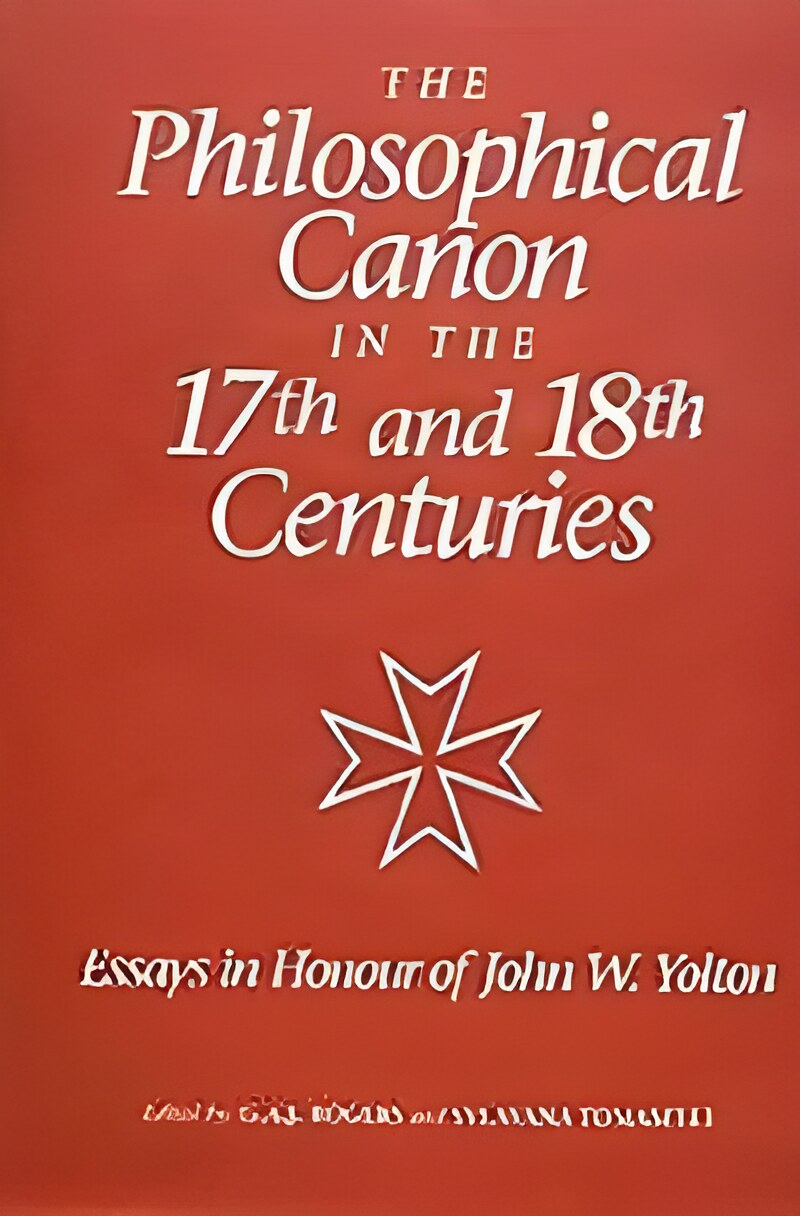 The Philosophical Canon in the 17th and 18th Centuries: Essays in Honour of John W. Yolton by: Rogers, G. A. J.; Tomaselli, Sylvana (eds.)