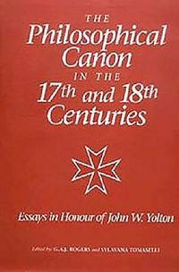 The Philosophical Canon in the 17th and 18th Centuries: Essays in Honour of John W. Yolton by: Rogers, G. A. J.; Tomaselli, Sylvana (eds.)