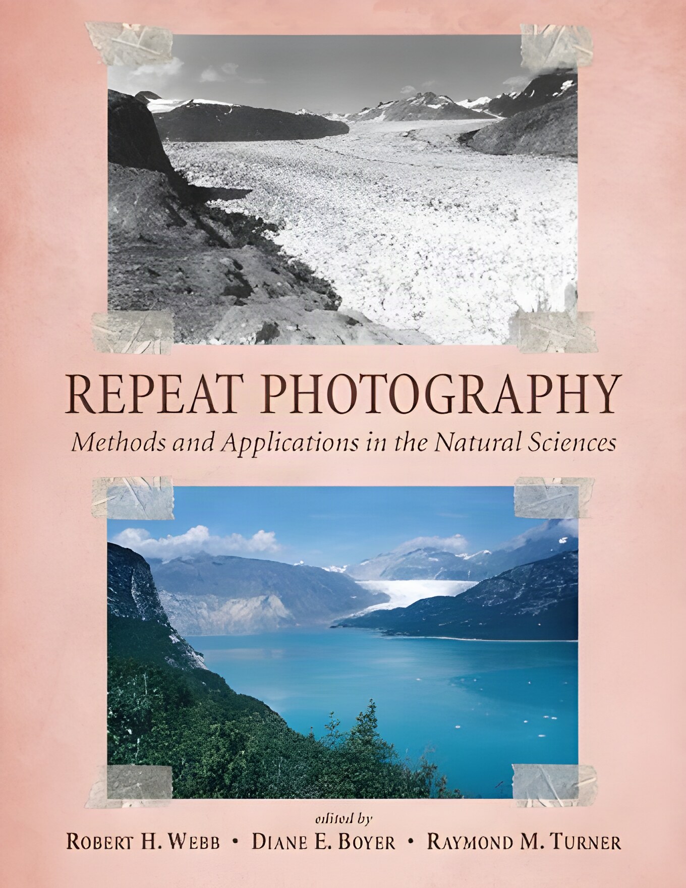 Repeat Photography: Methods and Applications in the Natural Sciences by: Robert H. Webb /Diane E. Boyer and Raymond M. Turner (Eds)