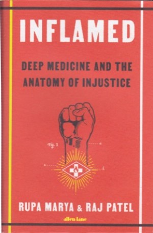 Inflamed: Deep Medicine and the Anatomy of Injustice by: Marya, Rupa / Patel, Raj 